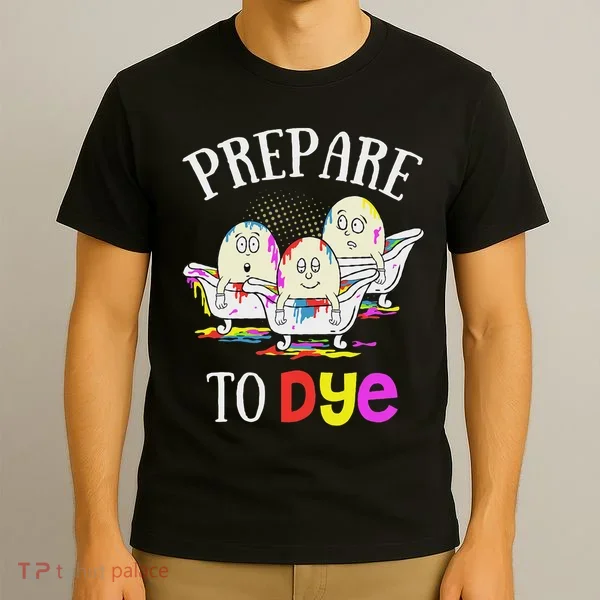 Prepare To Dye Funny Easter Sunday Egg Hunting Gift T-Shirt