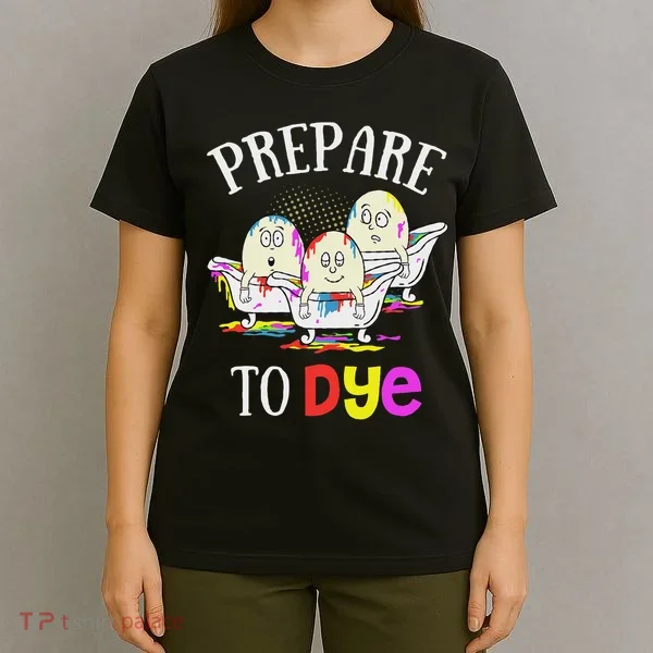 Prepare To Dye Funny Easter Sunday Egg Hunting Gift T-Shirt