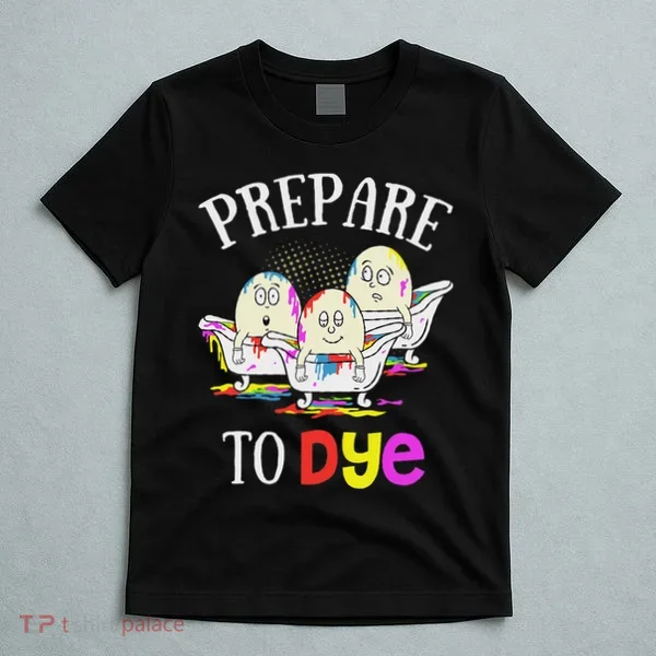 Prepare To Dye Funny Easter Sunday Egg Hunting Gift T-Shirt