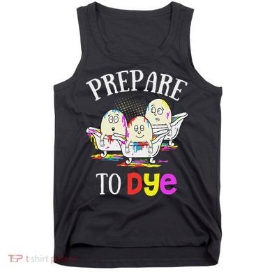 Prepare To Dye Funny Easter Sunday Egg Hunting Gift Tank Top