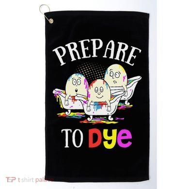 Prepare To Dye Funny Easter Sunday Egg Hunting Gift Golf Towel