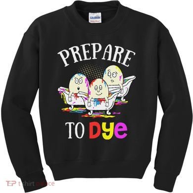 Prepare To Dye Funny Easter Sunday Egg Hunting Gift Kids Sweatshirt