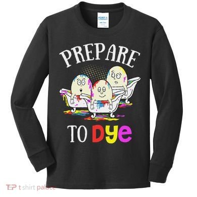 Prepare To Dye Funny Easter Sunday Egg Hunting Gift Kids Long Sleeve Shirt