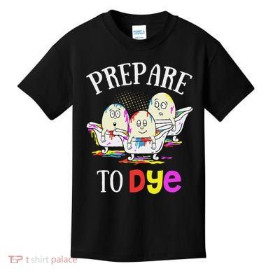 Prepare To Dye Funny Easter Sunday Egg Hunting Gift Kids T-Shirt