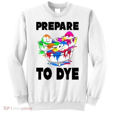 Prepare To Dye Funny Easter Egg Sweatshirt