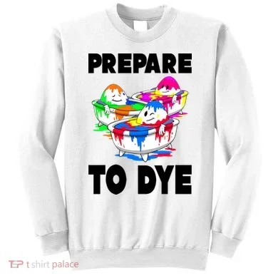 Prepare To Dye Funny Easter Egg Sweatshirt