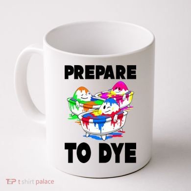 Prepare To Dye Funny Easter Egg Coffee Mug