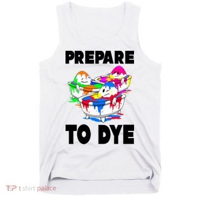 Prepare To Dye Funny Easter Egg Tank Top