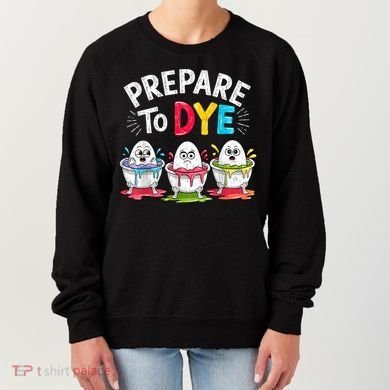 Prepare To Dye Funny Easter Eggs Women's Sweatshirt