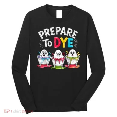Prepare To Dye Funny Easter Eggs Long Sleeve Shirt