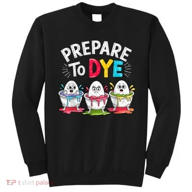 Prepare To Dye Funny Easter Eggs Sweatshirt