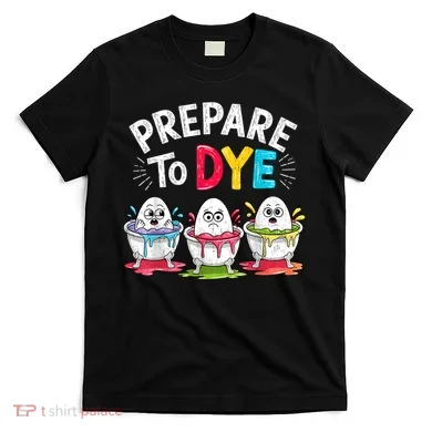 Prepare To Dye Funny Easter Eggs T-Shirt