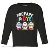 Prepare To Dye Funny Easter Eggs Toddler Long Sleeve