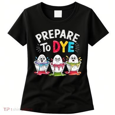 Prepare To Dye Funny Easter Eggs Women's T-Shirt