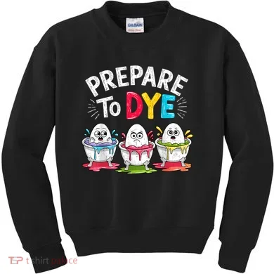 Prepare To Dye Funny Easter Eggs Kids Sweatshirt