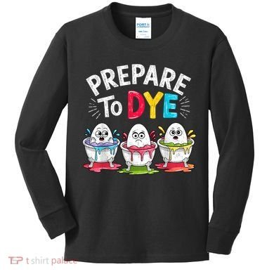 Prepare To Dye Funny Easter Eggs Kids Long Sleeve Shirt