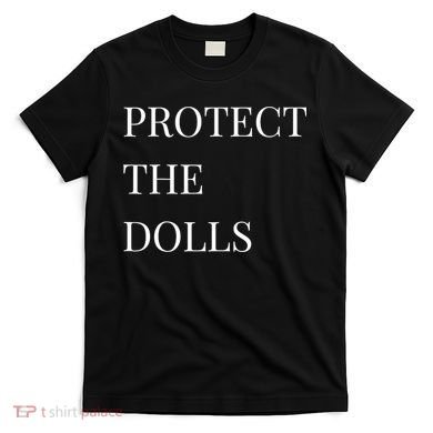 Protect The Dolls Protect The Dolls  T-Shirt