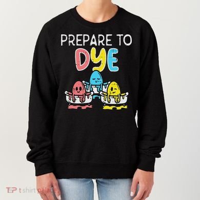Prepare To Dye Eggs Funny Easter Hunting Pun Women Women's Sweatshirt