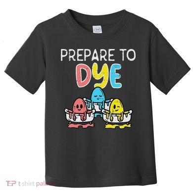 Prepare To Dye Eggs Funny Easter Hunting Pun Women Toddler T-Shirt