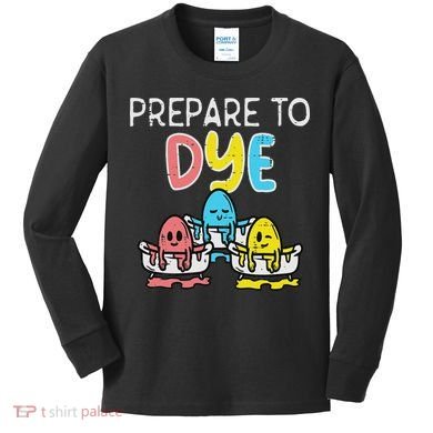 Prepare To Dye Eggs Funny Easter Hunting Pun Women Kids Long Sleeve Shirt