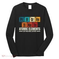 Periodic Table Elements Of Maybe Later Chemical Element Long Sleeve Shirt thumb 0