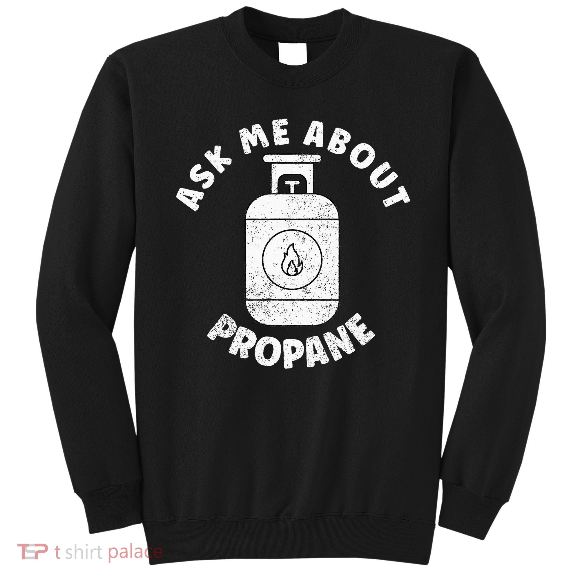 Propane Tank Graphic Ask Me About Propane Sweatshirt