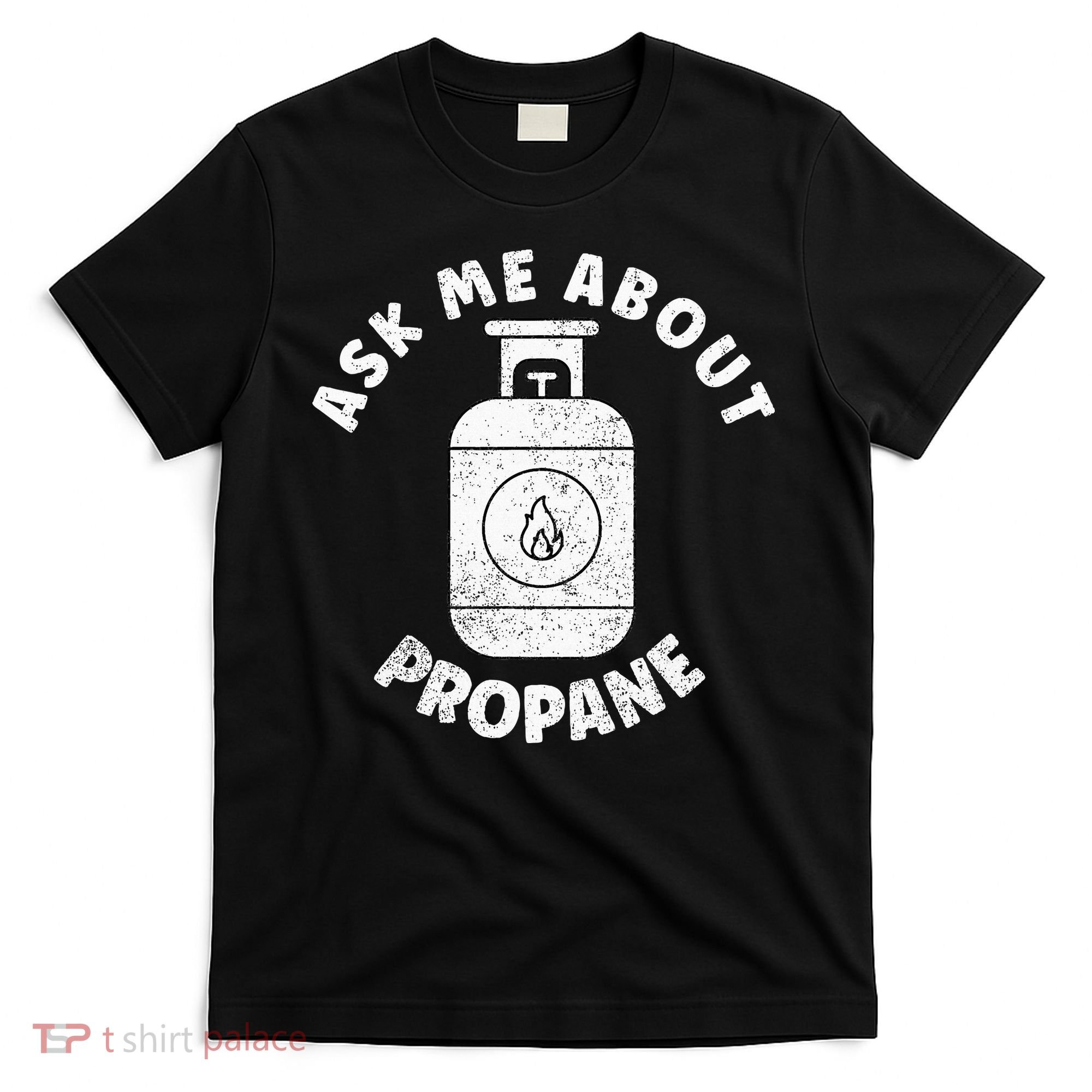 Propane Tank Graphic Ask Me About Propane T-Shirt