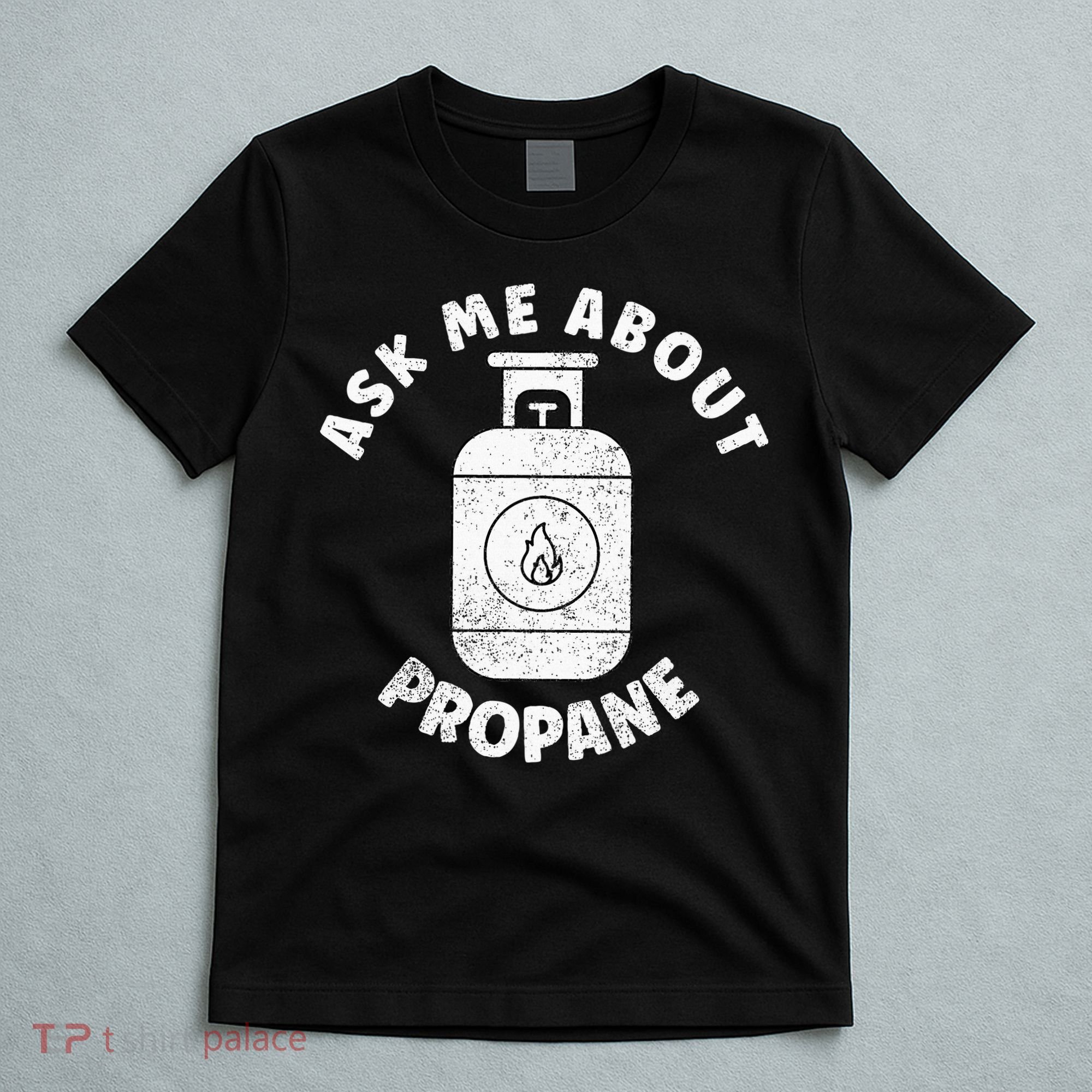 Propane Tank Graphic Ask Me About Propane T-Shirt