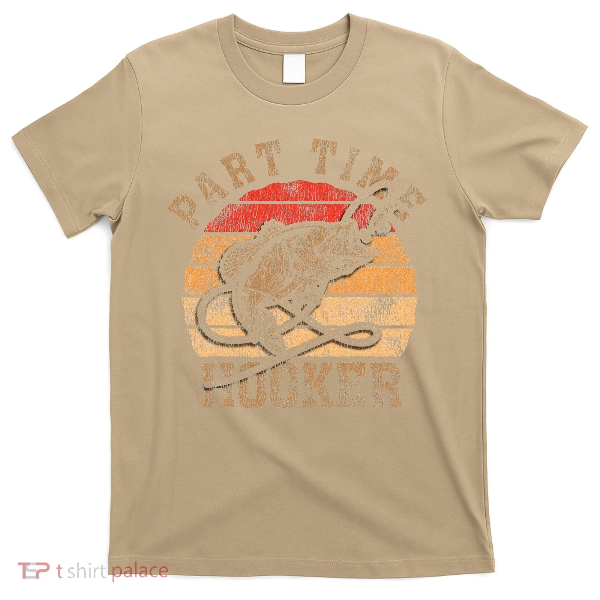 Part Time Hooker Funny Fishermen Sarcastic Joke For Dad T-Shirt