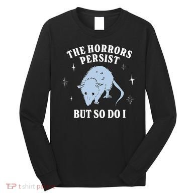 Possum The Horrors Persist But So Do I Long Sleeve Shirt