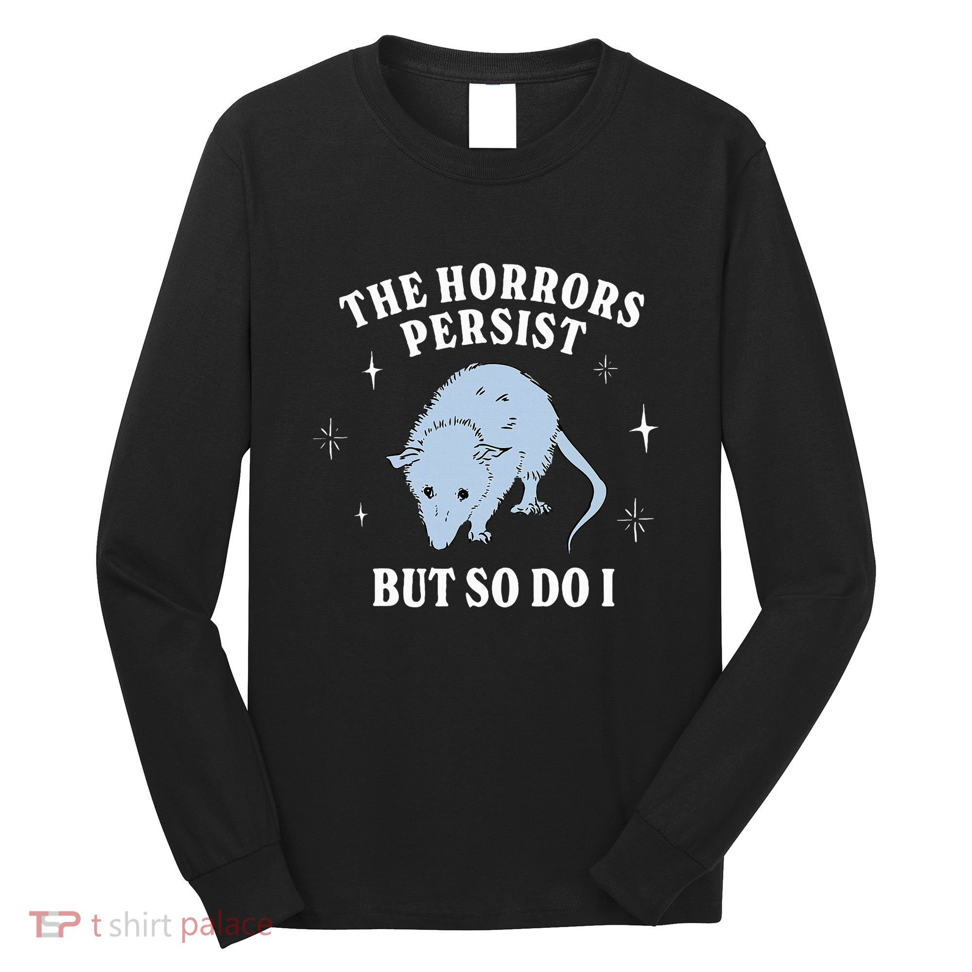 Possum The Horrors Persist But So Do I Long Sleeve Shirt