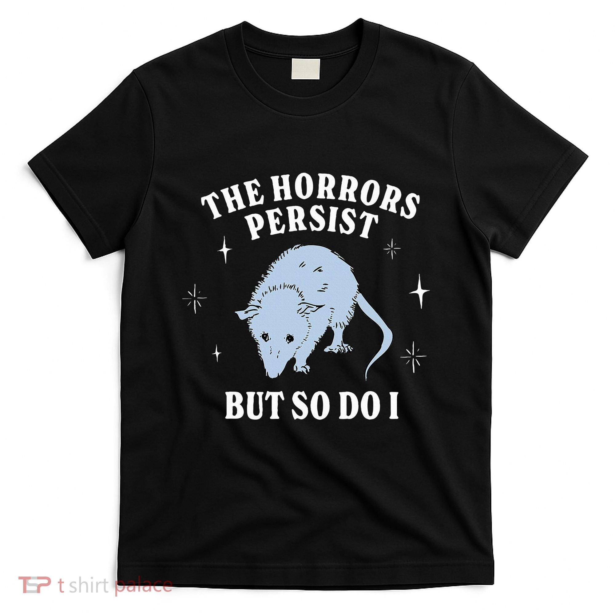 Possum The Horrors Persist But So Do I T-Shirt