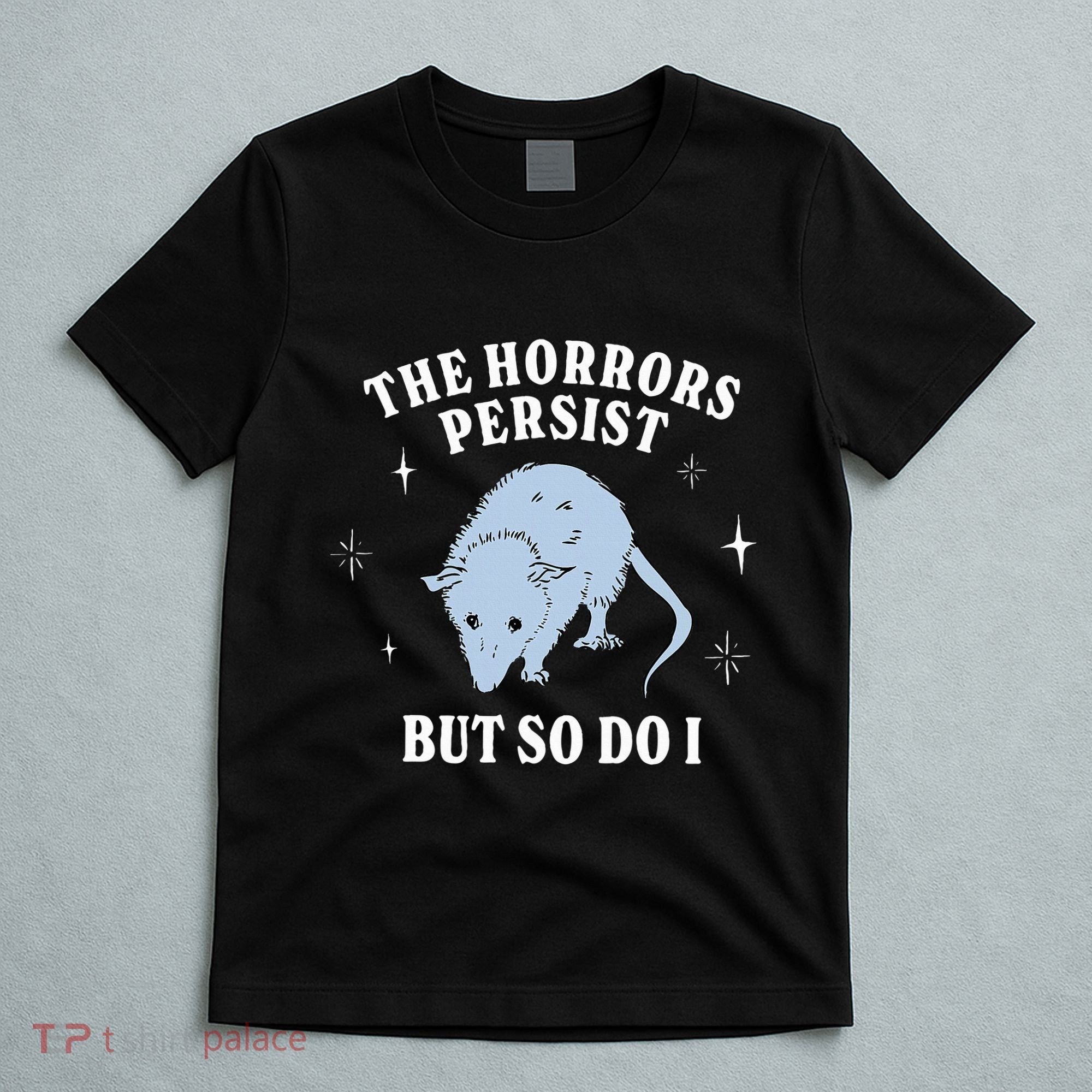 Possum The Horrors Persist But So Do I T-Shirt