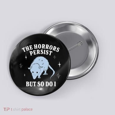 Possum The Horrors Persist But So Do I Button