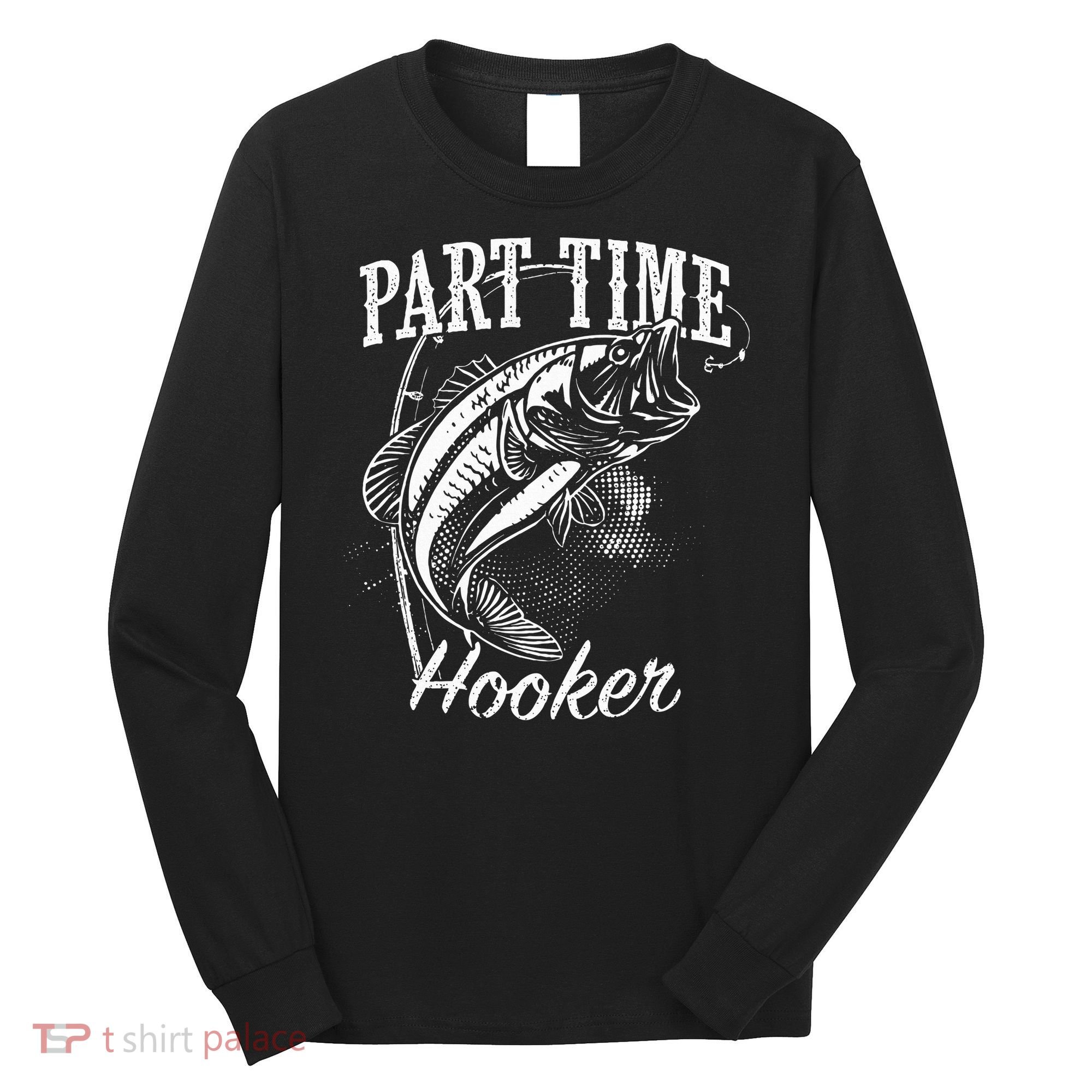 Part Time Hooker Fishing Long Sleeve Shirt