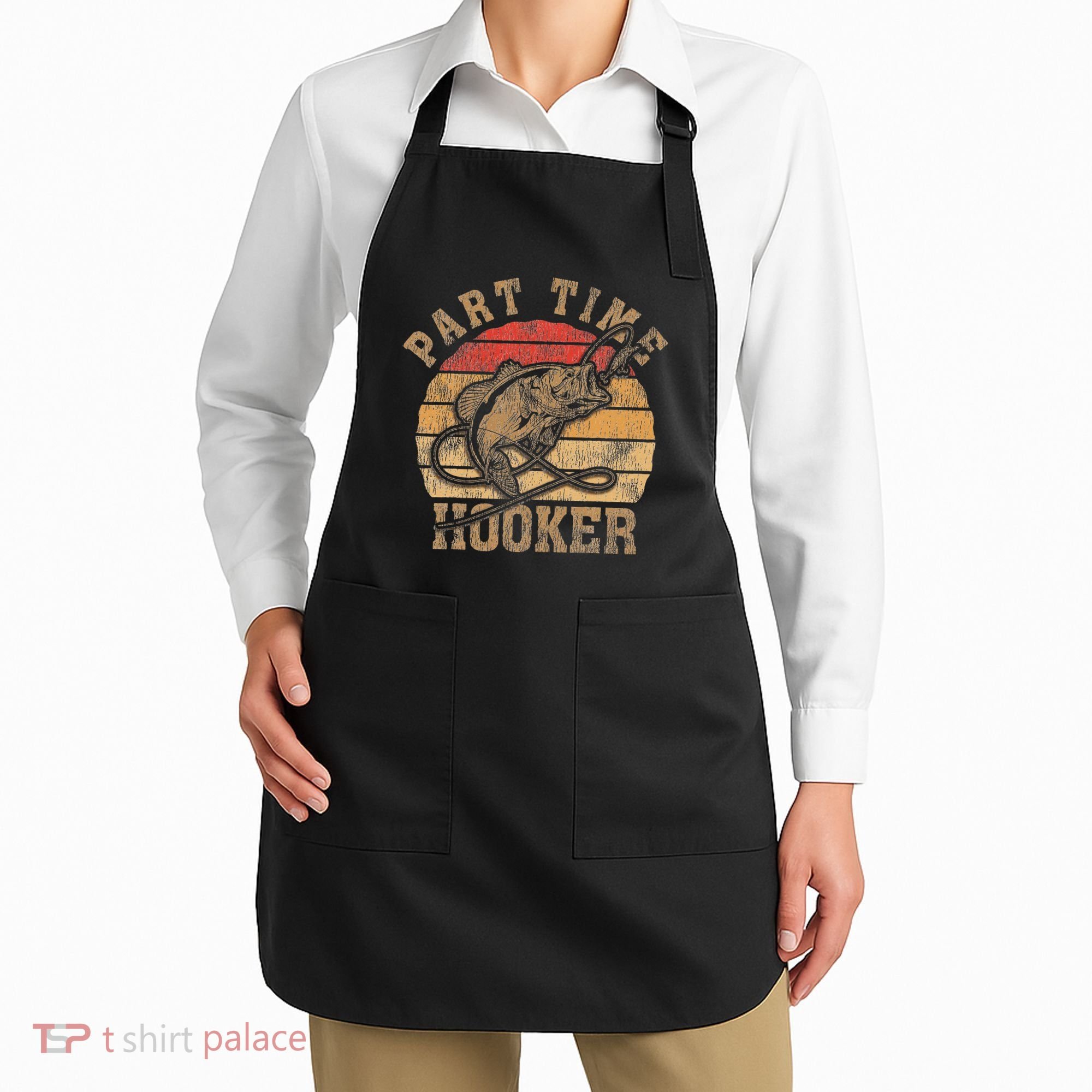 Part Time Hooker Funny Fishermen Sarcastic Joke For Dad Apron