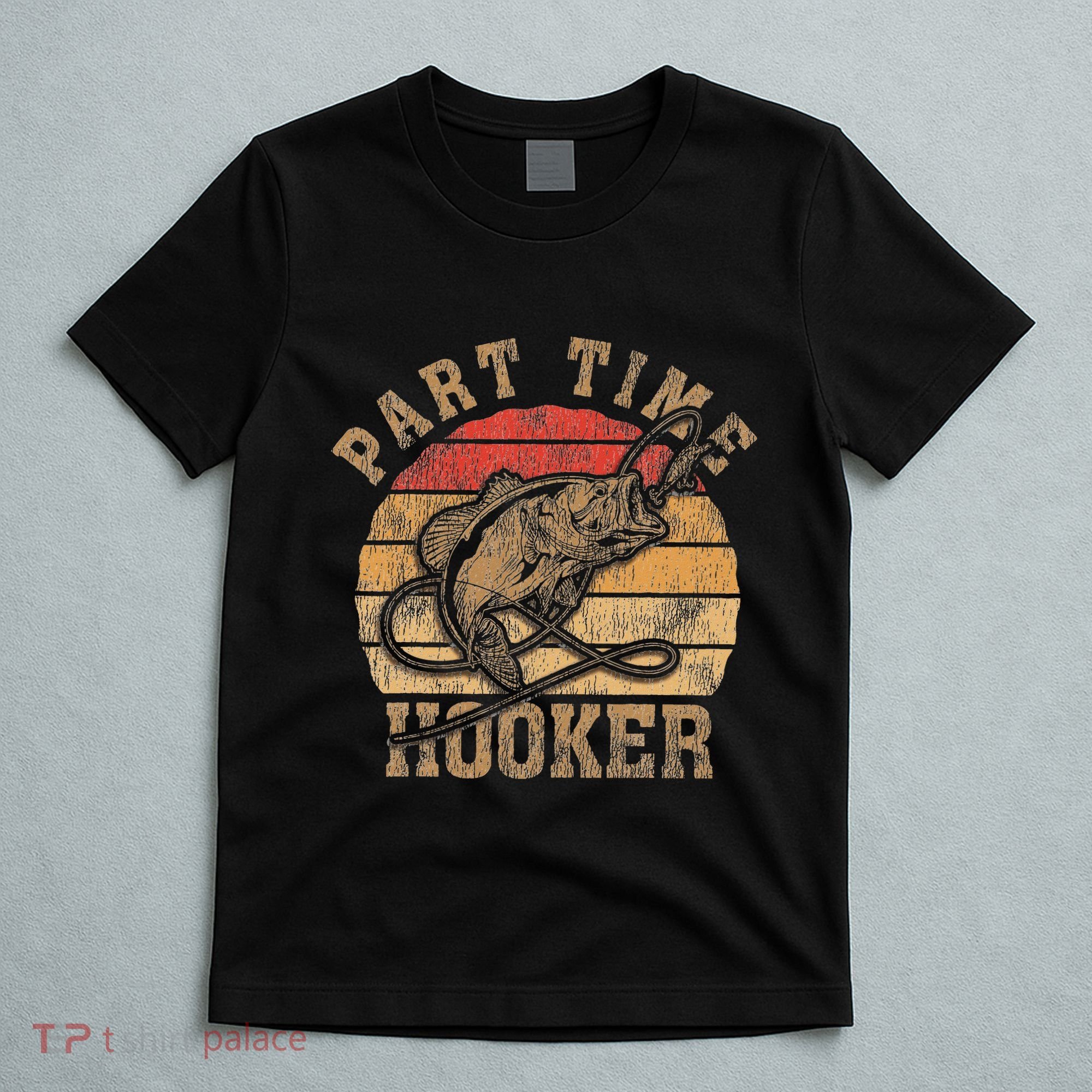 Part Time Hooker Funny Fishermen Sarcastic Joke For Dad T-Shirt