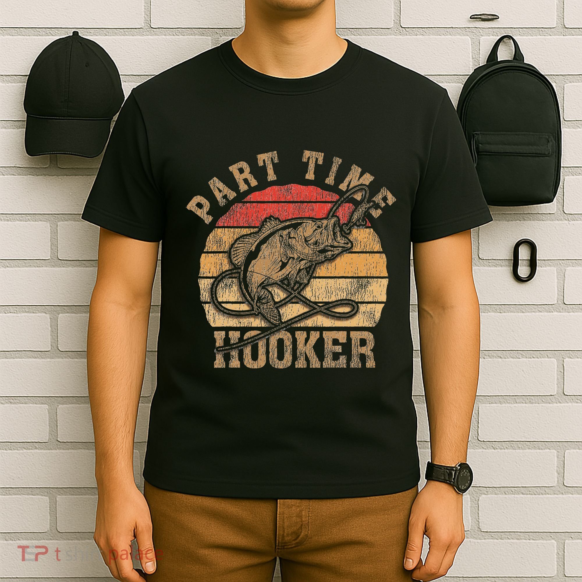 Part Time Hooker Funny Fishermen Sarcastic Joke For Dad T-Shirt