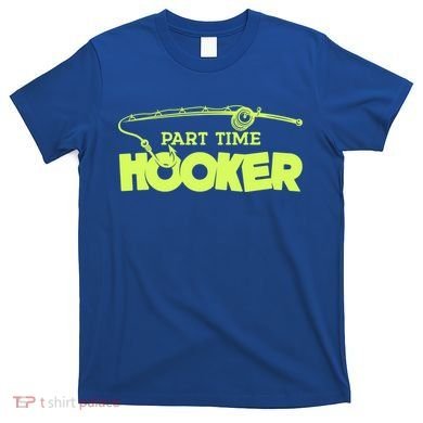 Part Time Hooker Fishing Funny Fish Lover 1 Gift T-Shirt