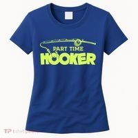 Part Time Hooker Fishing Funny Fish Lover 1 Gift Women's T-Shirt thumb 0