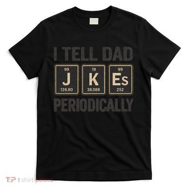 Periodic Table Humor for Dads T-Shirt