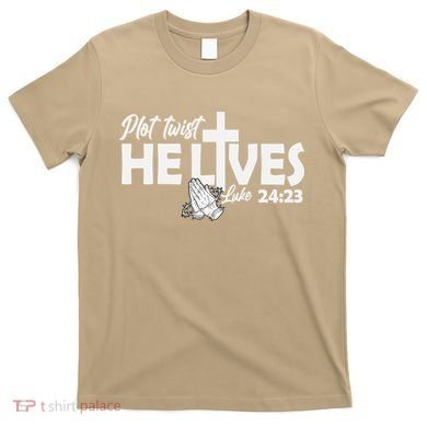 Plot Twist He Lives Luke 2423 Christian God Easter Funny T-Shirt