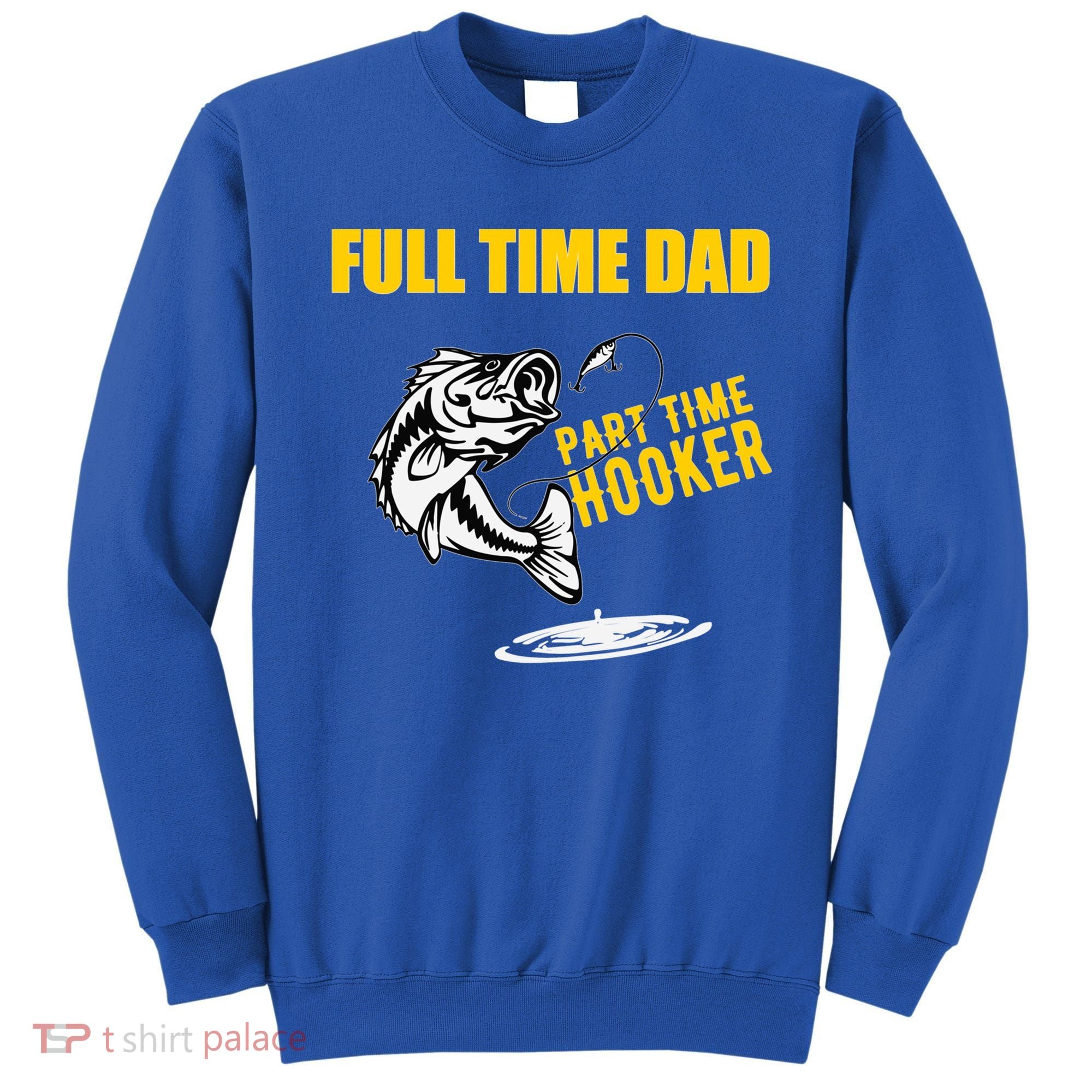 Part Time Hooker Full Time Dad Jokes Fathers Day Fishing Cute Gift Sweatshirt