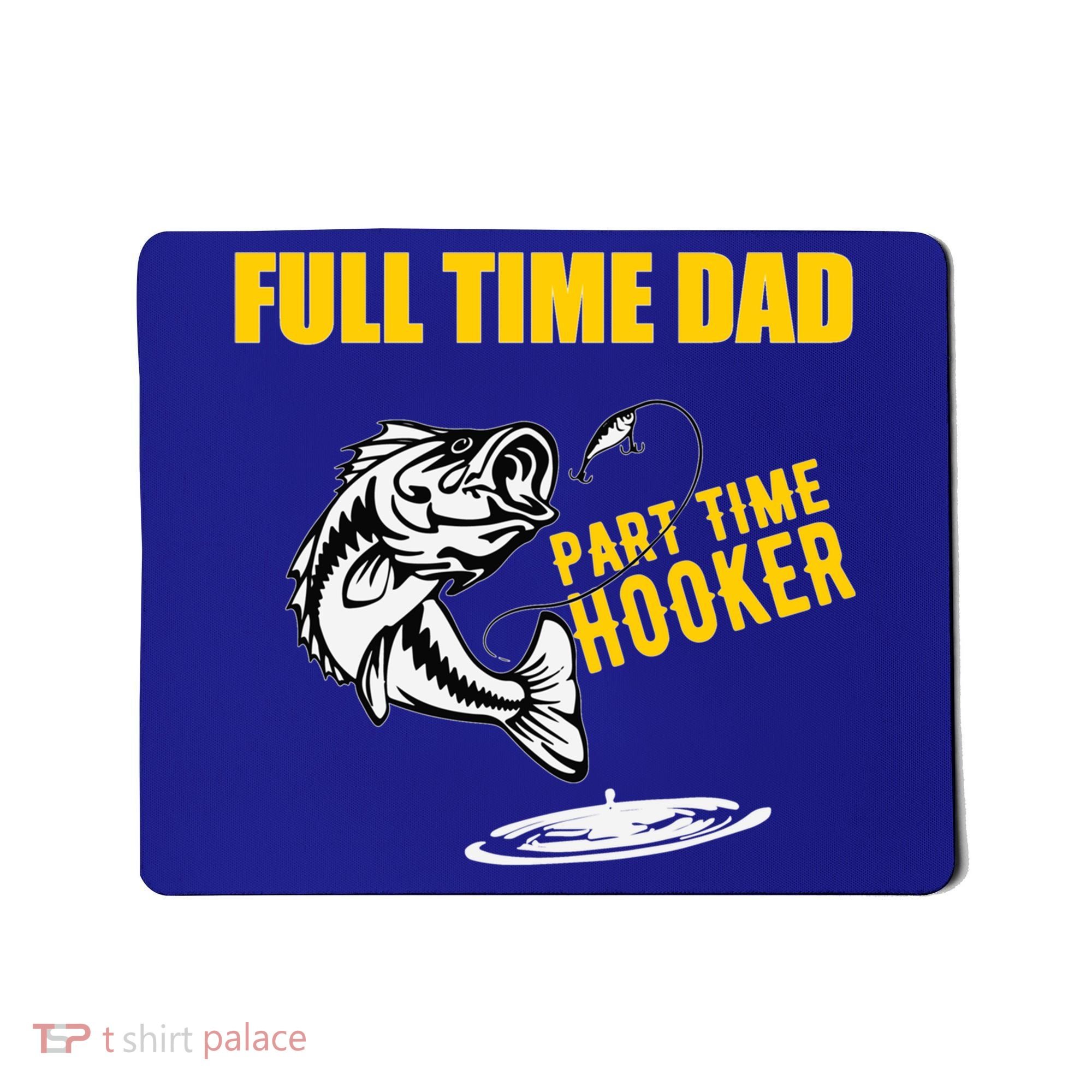 Part Time Hooker Full Time Dad Jokes Fathers Day Fishing Cute Gift Mousepad