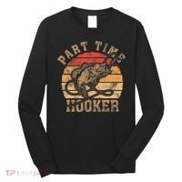 Part Time Hooker Funny Fishermen Sarcastic Joke For Dad Long Sleeve Shirt thumb 0