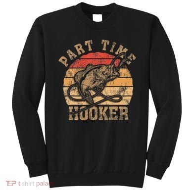 Part Time Hooker Funny Fishermen Sarcastic Joke For Dad Sweatshirt