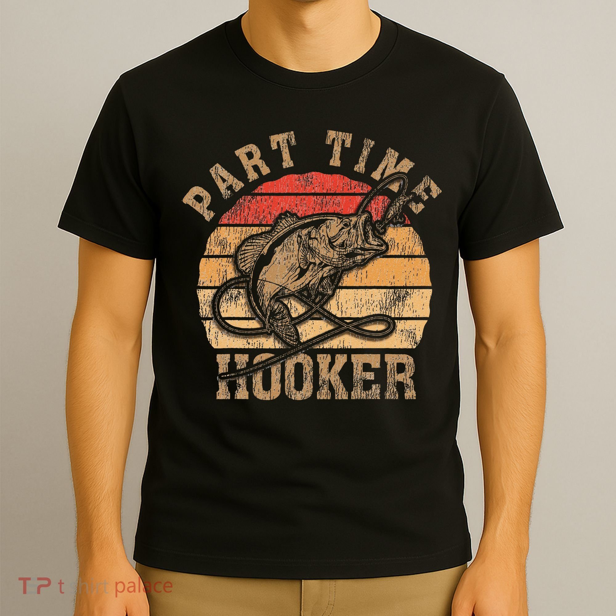 Part Time Hooker Funny Fishermen Sarcastic Joke For Dad T-Shirt