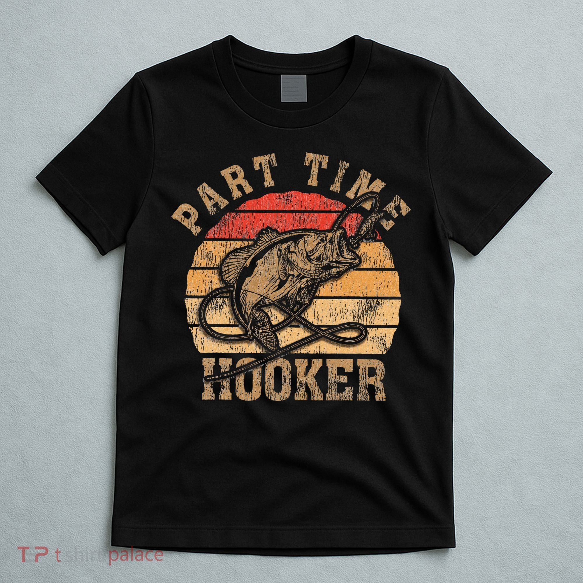 Part Time Hooker Funny Fishermen Sarcastic Joke For Dad T-Shirt