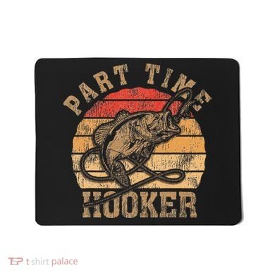 Part Time Hooker Funny Fishermen Sarcastic Joke For Dad Mousepad