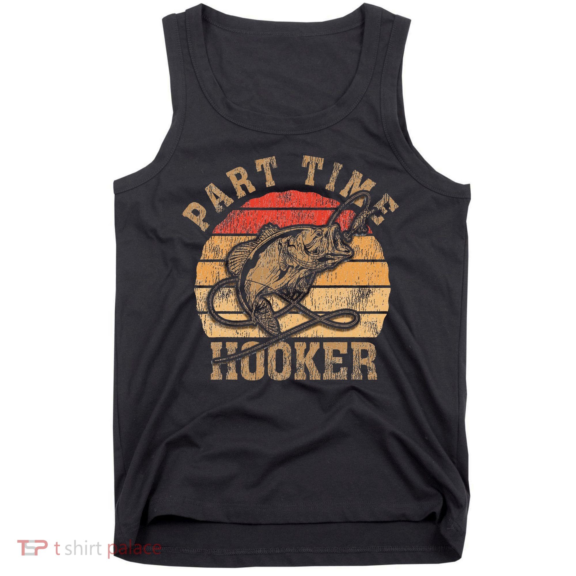 Part Time Hooker Funny Fishermen Sarcastic Joke For Dad Tank Top
